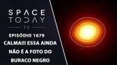 CALMA!!! AINDA NO  A FOTO DO BURACO NEGRO | SPACE TODAY TV EP.1679 - YouTube