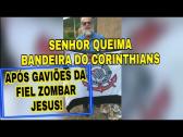 SENHOR QUEIMA BANDEIRA DO CORINTHIANS APÓS GAVIÕES DA FIEL ZOMBAR DE JESUS EM DESFILE - YouTube