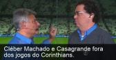 Aten��o, Rede Globo: Cl�ber Machado e Casagrande fora dos jogos do Corinthians.