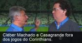 Ateno, Rede Globo: Clber Machado e Casagrande fora dos jogos do Corinthians.
