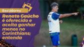 Renato Gacho  oferecido e aceita ganhar menos no Corinthians; entenda - YouTube