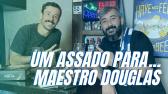 UM ASSADO PARA... MAESTRO DOUGLAS | #01 - YouTube