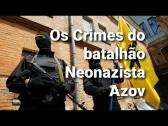Guerra na Ucrnia- Os crimes do batalho neonazista ucraniano Azov +18 - YouTube